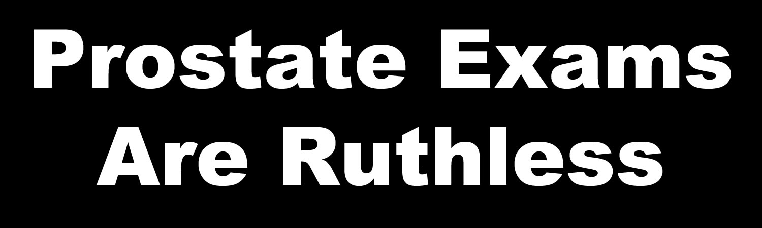 Prostate Exams Are Ruthless Bumper Sticker, Magnet or Window Cling