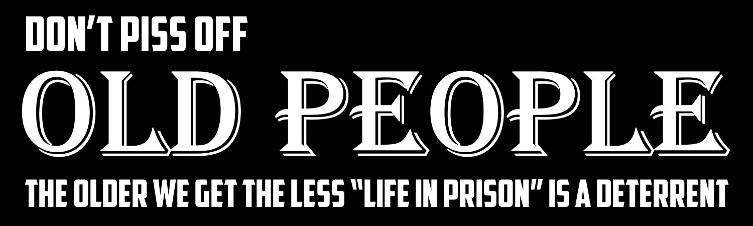 Dont piss off old people Vinyl Sticker, Window Cling or Magnet in UV Laminate Coating
