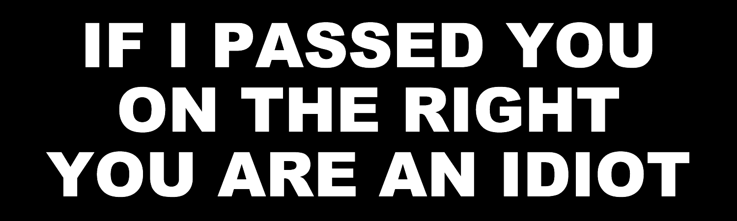 If I Passed You On The Right You Are An Idiot Vinyl Sticker, Window Cling or Magnet in UV Laminate Coating