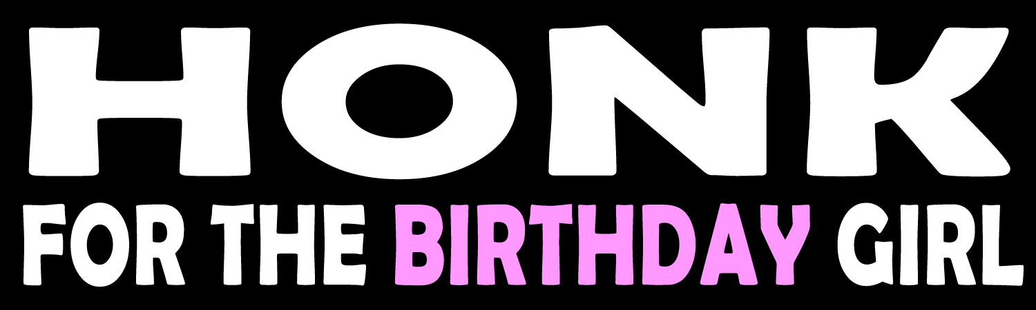 Honk For The Birthday Girl Vinyl Sticker, Window Cling or Magnet in UV Laminate Coating