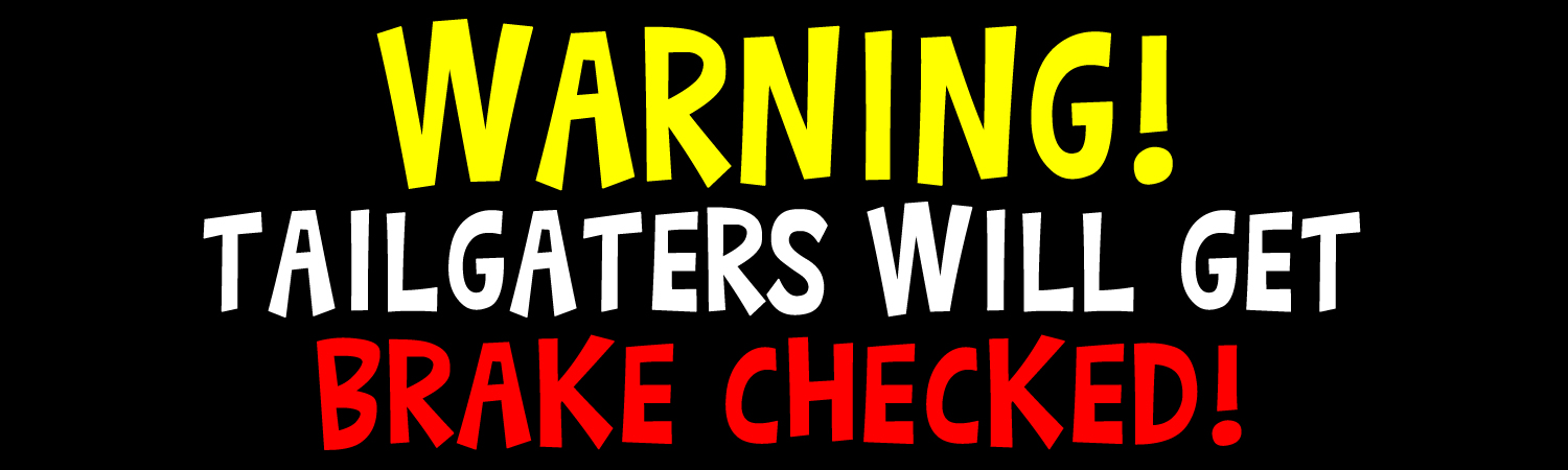 Warning Tailgaters Will Get Brake Checked Vinyl Sticker, Window Cling or Magnet in UV Laminate Coating