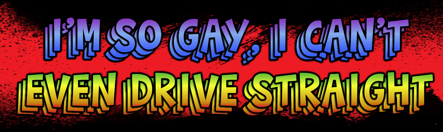 Im So Gay I Cant Even Drive Straight Vinyl Bumper Sticker, Window Cling or Bumper Sticker Magnet in UV Laminate Coating
