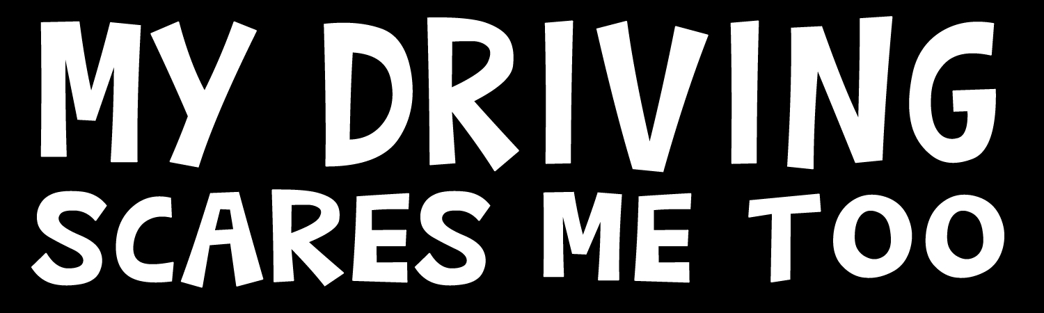 My Driving Scares Me Too Vinyl Bumper Sticker, Window Cling or Bumper Sticker Magnet in UV Laminate Coating