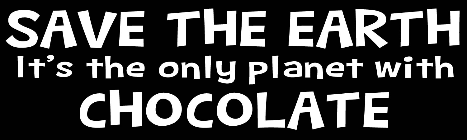 Save The Earth Its The Only Planet With Chocolate Vinyl Bumper Sticker, Window Cling or Bumper Sticker Magnet in UV Laminate Coating